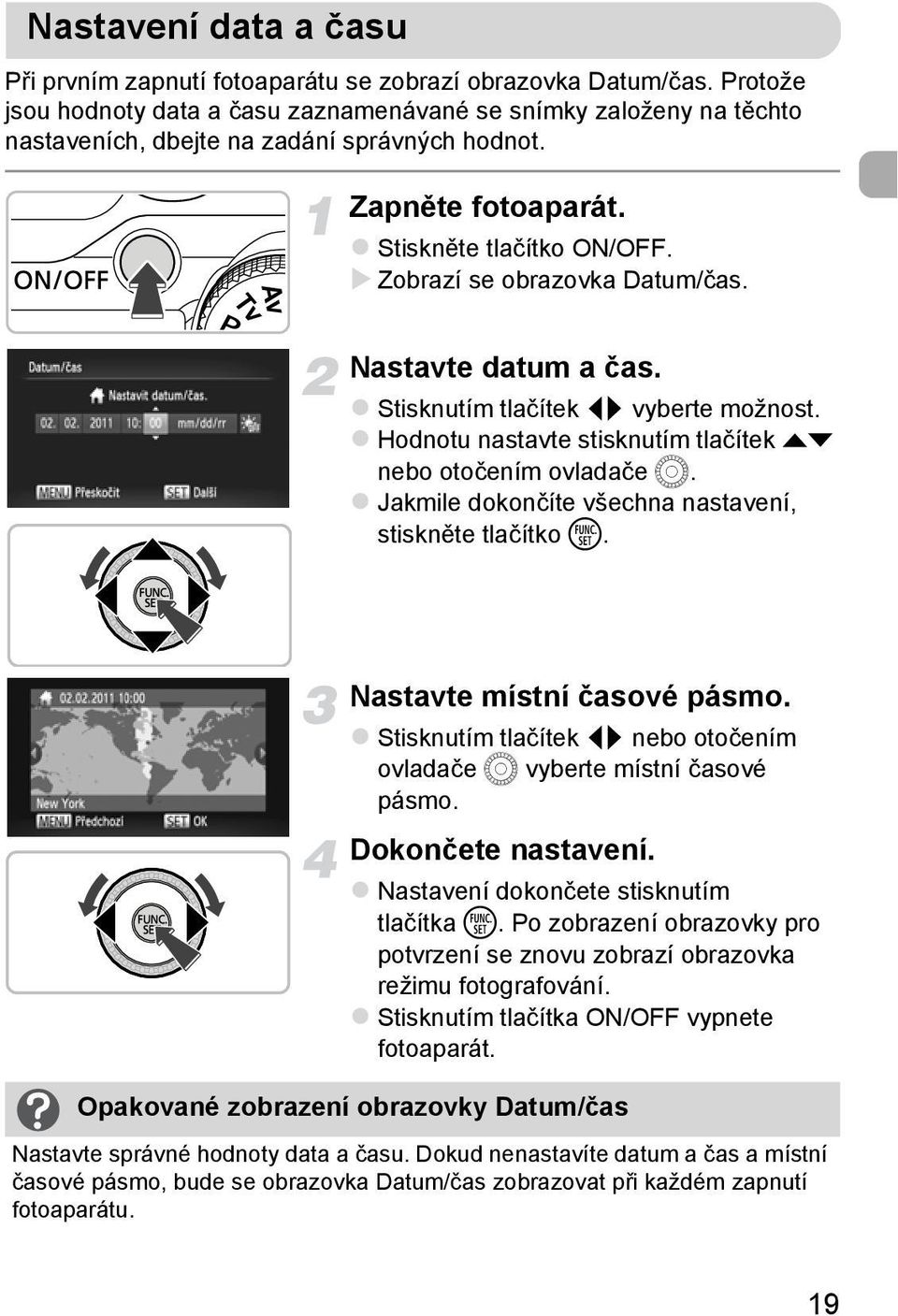 Zobrazí se obrazovka Datum/čas. Nastavte datum a čas. Stisknutím tlačítek qr vyberte možnost. Hodnotu nastavte stisknutím tlačítek op nebo otočením ovladače Â.