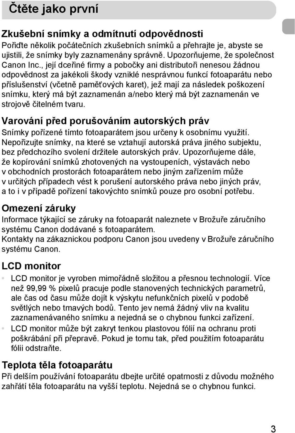 , její dceřiné firmy a pobočky ani distributoři nenesou žádnou odpovědnost za jakékoli škody vzniklé nesprávnou funkcí fotoaparátu nebo příslušenství (včetně paměťových karet), jež mají za následek