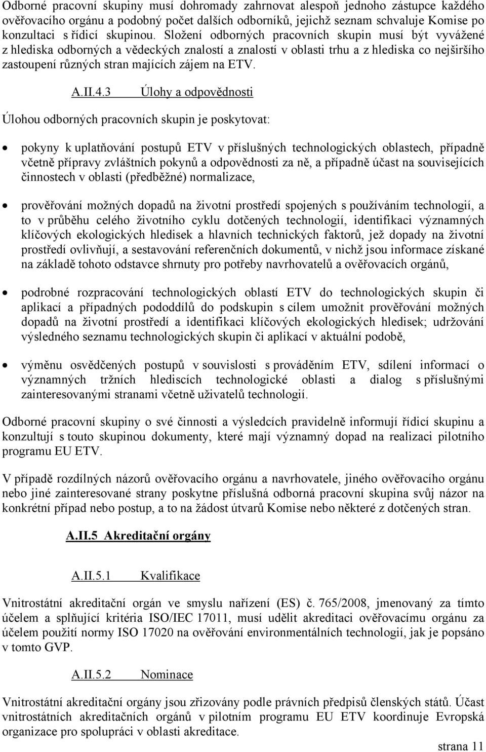 Složení odborných pracovních skupin musí být vyvážené z hlediska odborných a vědeckých znalostí a znalostí v oblasti trhu a z hlediska co nejširšího zastoupení různých stran majících zájem na ETV. A.