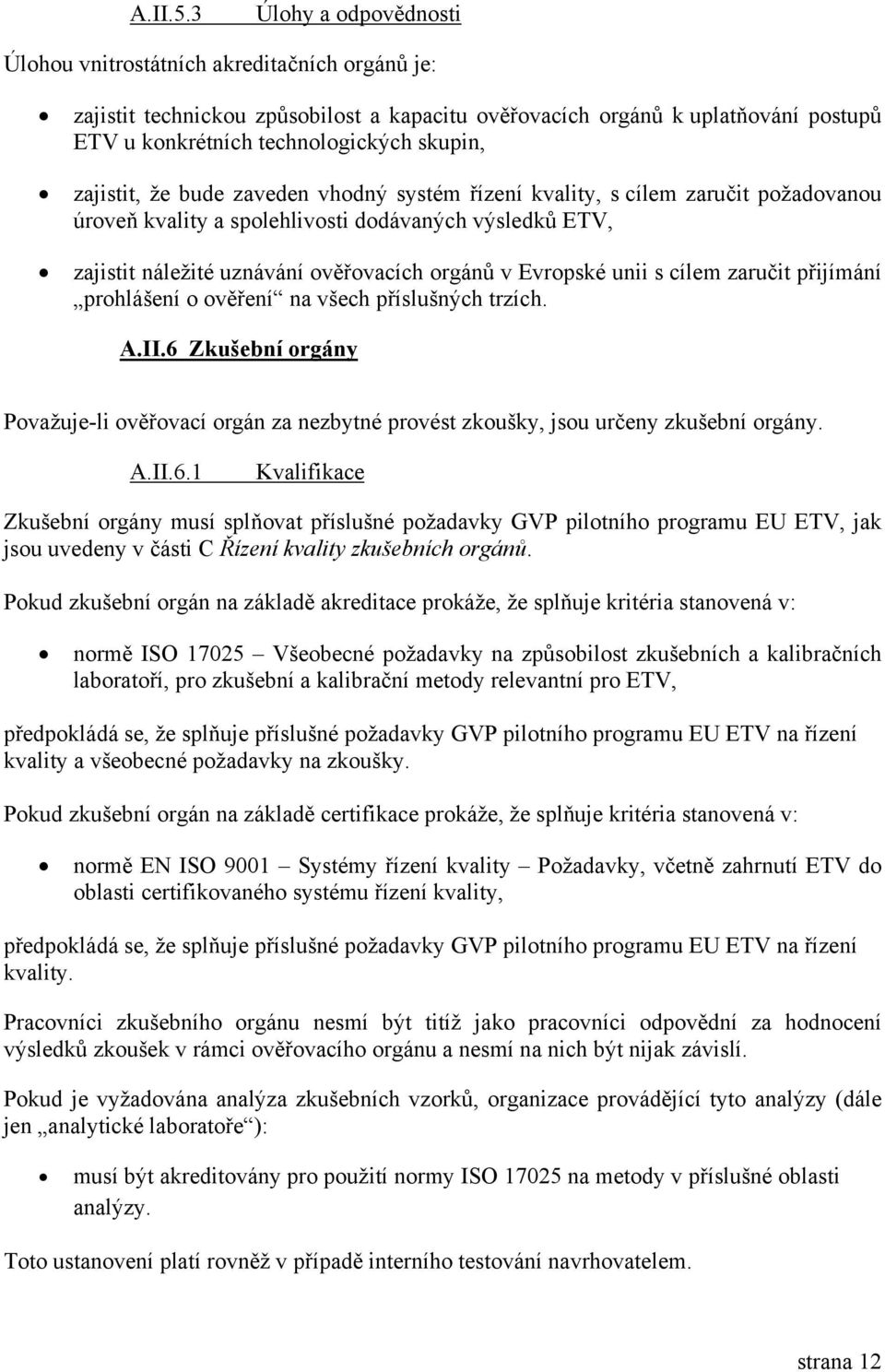 zajistit, že bude zaveden vhodný systém řízení kvality, s cílem zaručit požadovanou úroveň kvality a spolehlivosti dodávaných výsledků ETV, zajistit náležité uznávání ověřovacích orgánů v Evropské