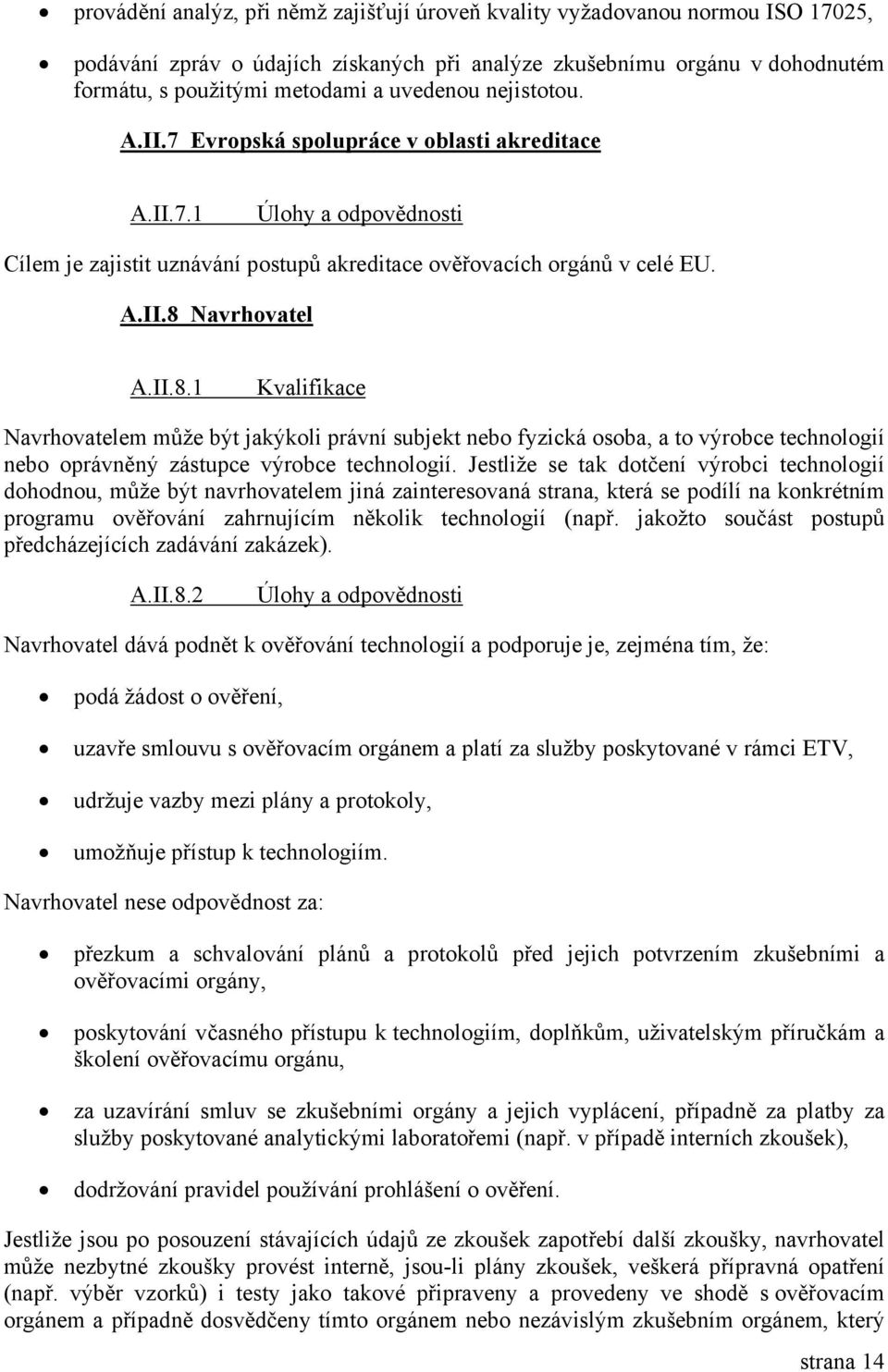 Navrhovatel A.II.8.1 Kvalifikace Navrhovatelem může být jakýkoli právní subjekt nebo fyzická osoba, a to výrobce technologií nebo oprávněný zástupce výrobce technologií.