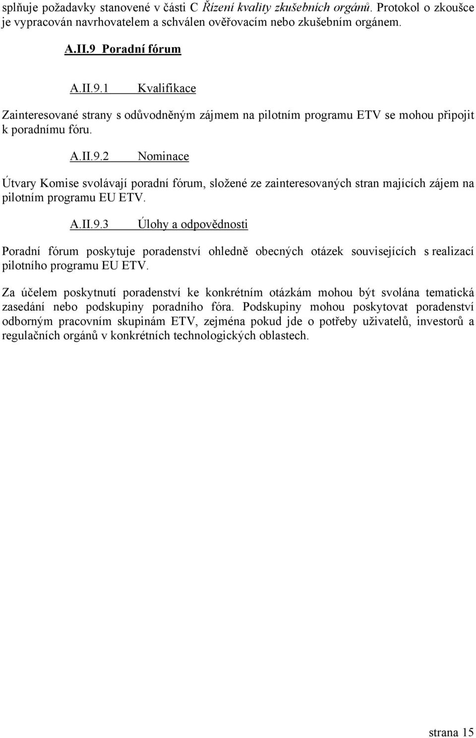 A.II.9.3 Úlohy a odpovědnosti Poradní fórum poskytuje poradenství ohledně obecných otázek souvisejících s realizací pilotního programu EU ETV.