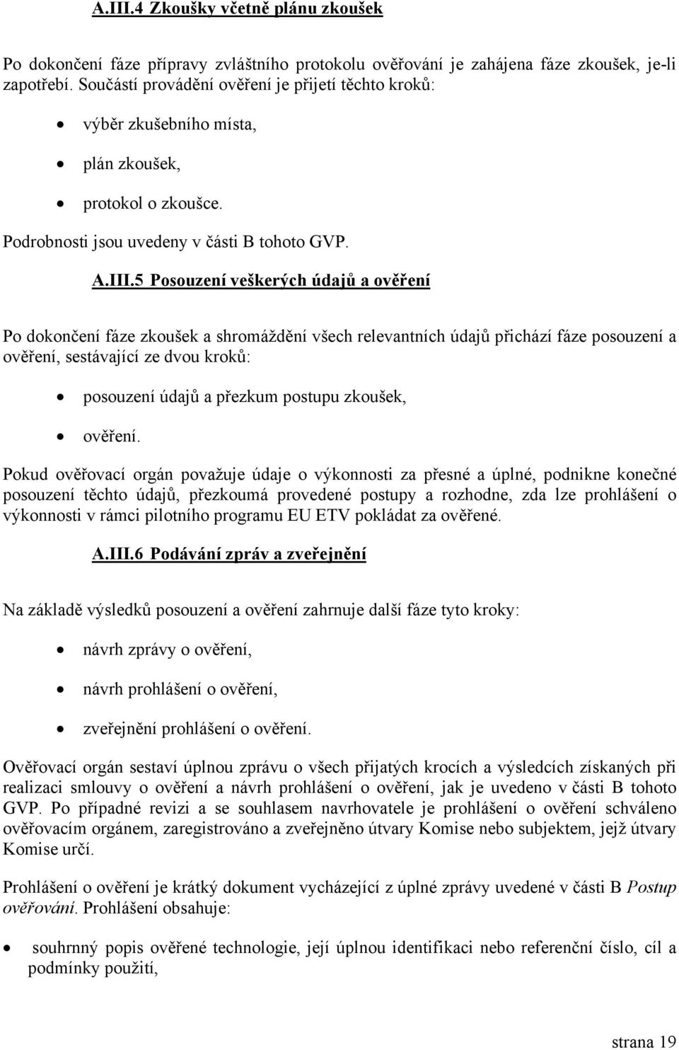 5 Posouzení veškerých údajů a ověření Po dokončení fáze zkoušek a shromáždění všech relevantních údajů přichází fáze posouzení a ověření, sestávající ze dvou kroků: posouzení údajů a přezkum postupu