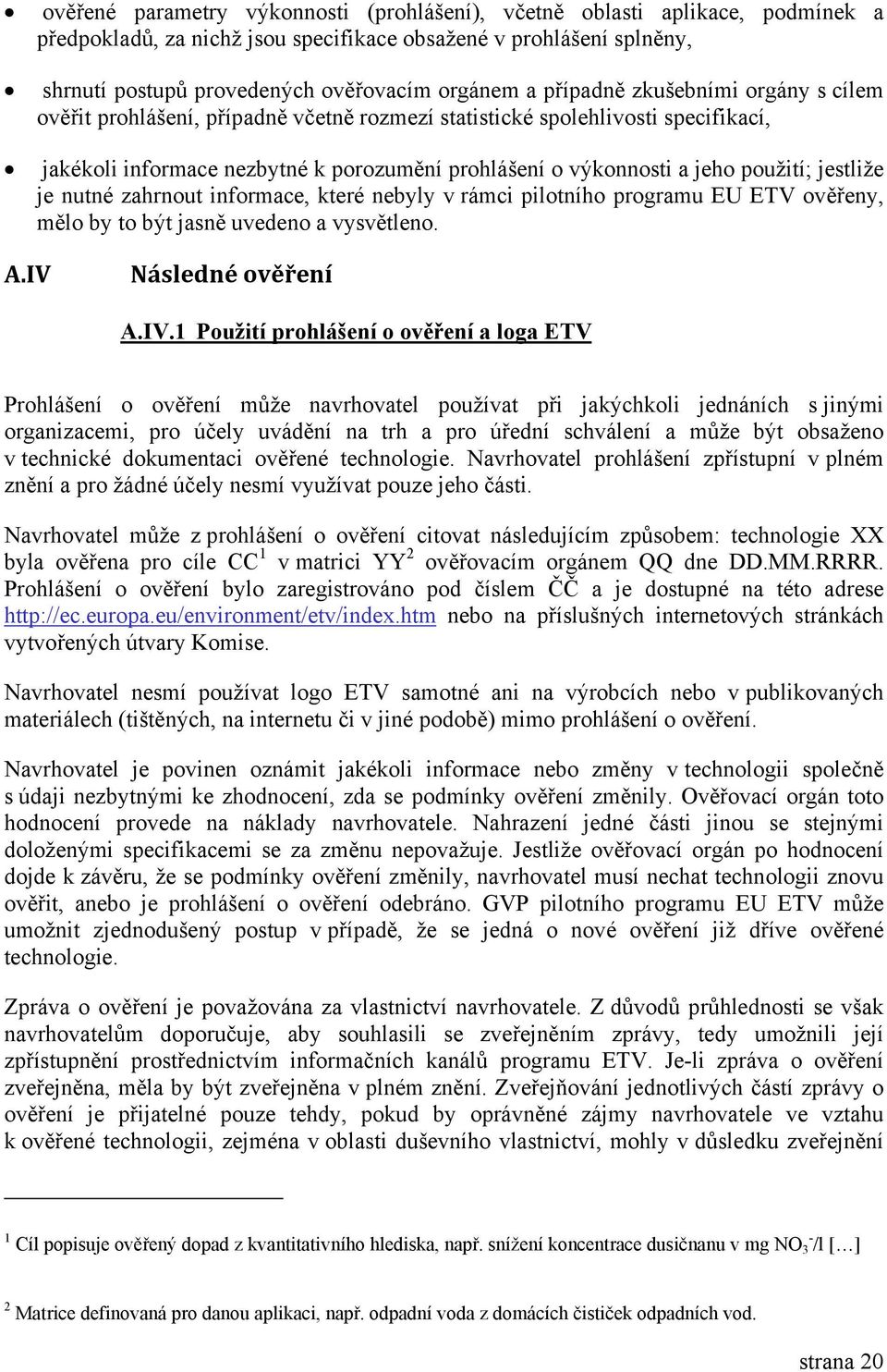 jestliže je nutné zahrnout informace, které nebyly v rámci pilotního programu EU ETV ověřeny, mělo by to být jasně uvedeno a vysvětleno. A.IV 