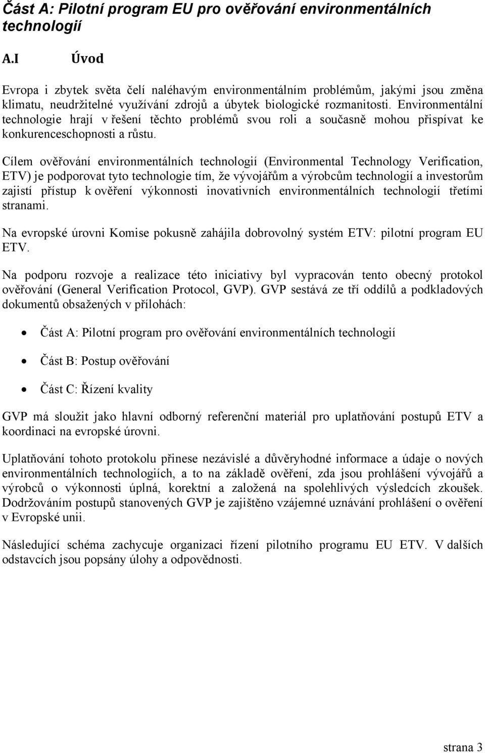 Environmentální technologie hrají v řešení těchto problémů svou roli a současně mohou přispívat ke konkurenceschopnosti a růstu.