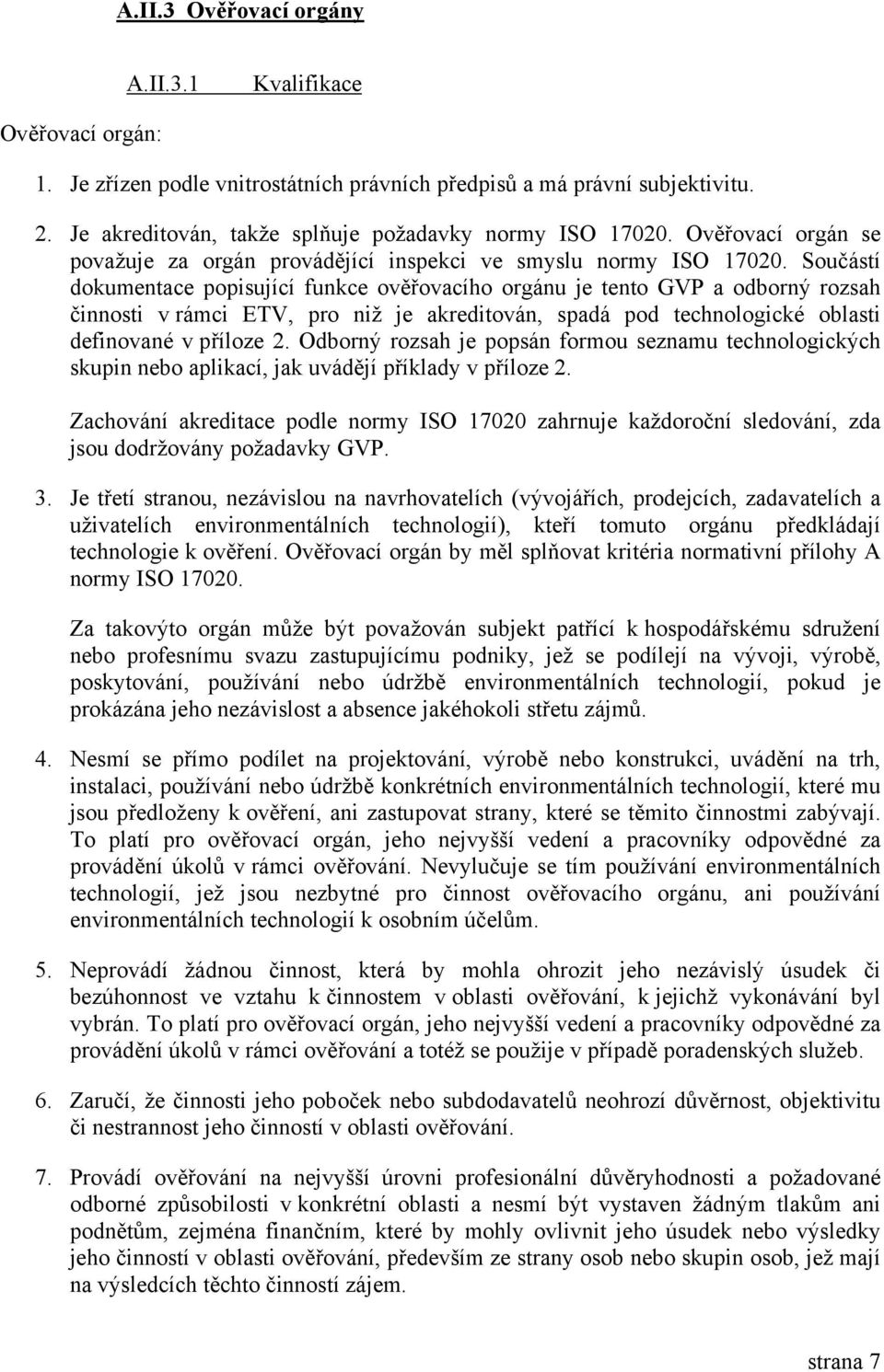 Součástí dokumentace popisující funkce ověřovacího orgánu je tento GVP a odborný rozsah činnosti v rámci ETV, pro niž je akreditován, spadá pod technologické oblasti definované v příloze 2.
