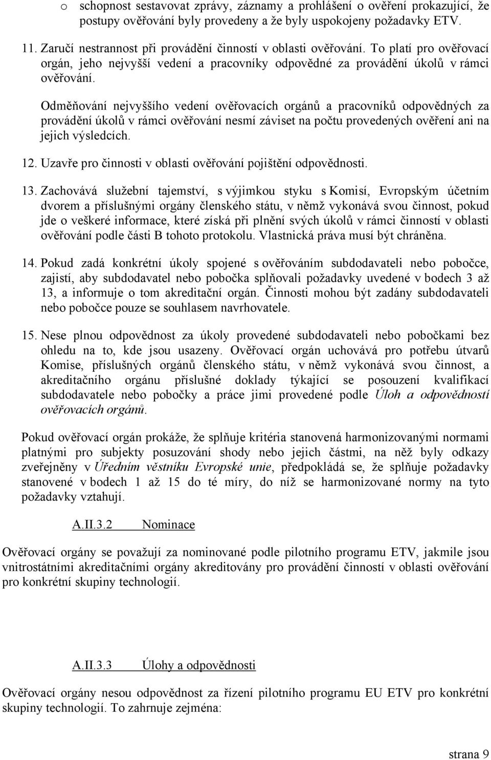 Odměňování nejvyššího vedení ověřovacích orgánů a pracovníků odpovědných za provádění úkolů v rámci ověřování nesmí záviset na počtu provedených ověření ani na jejich výsledcích. 12.