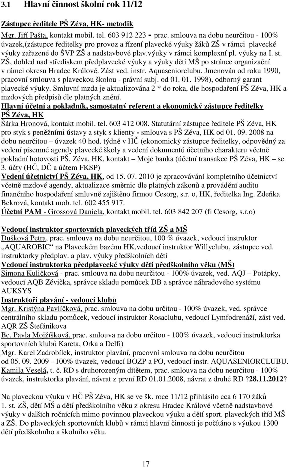 výuky na I. st. ZŠ, dohled nad střediskem předplavecké výuky a výuky dětí MŠ po stránce organizační v rámci okresu Hradec Králové. Zást ved. instr. Aquaseniorclubu.