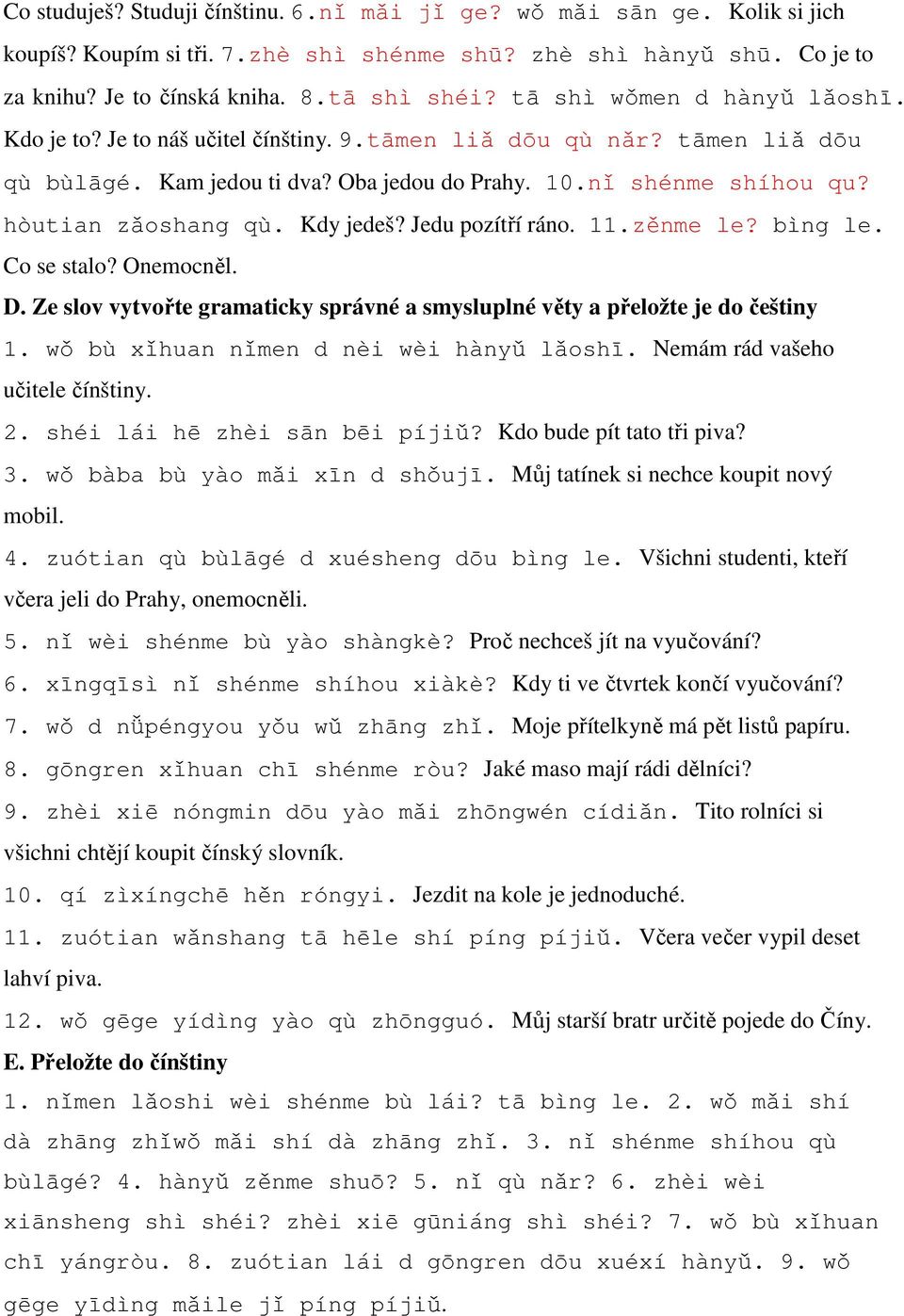 Kdy jedeš? Jedu pozítří ráno. 11.zěnme le? bìng le. Co se stalo? Onemocněl. D. Ze slov vytvořte gramaticky správné a smysluplné věty a přeložte je do češtiny 1.