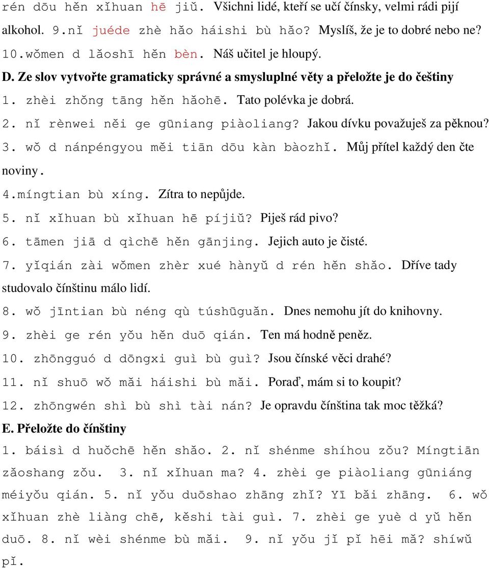 Jakou dívku považuješ za pěknou? 3. wǒ d nánpéngyou měi tiān dōu kàn bàozhǐ. Můj přítel každý den čte noviny. 4.míngtian bù xíng. Zítra to nepůjde. 5. nǐ xǐhuan bù xǐhuan hē píjiǔ? Piješ rád pivo? 6.