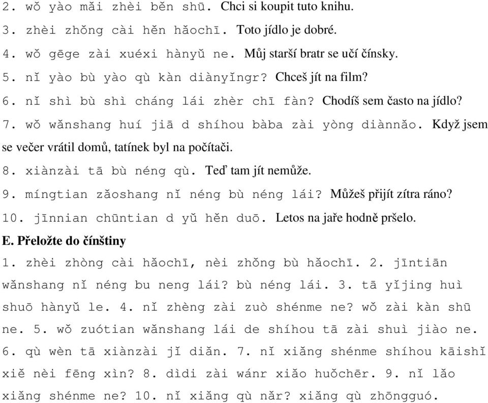 Když jsem se večer vrátil domů, tatínek byl na počítači. 8. xiànzài tā bù néng qù. Teď tam jít nemůže. 9. míngtian zǎoshang nǐ néng bù néng lái? Můžeš přijít zítra ráno? 10.