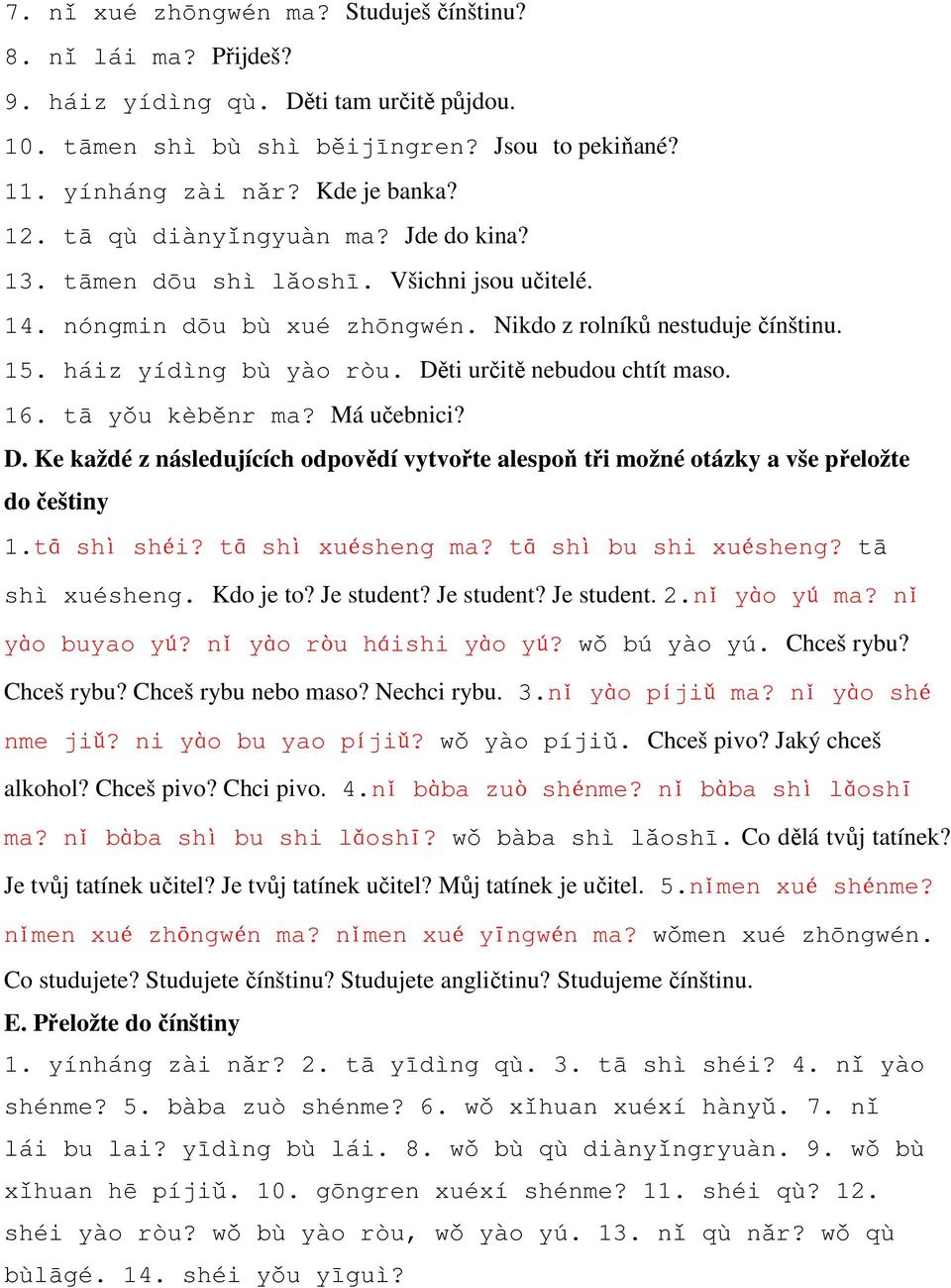 Děti určitě nebudou chtít maso. 16. tā yǒu kèběnr ma? Má učebnici? D. Ke každé z následujících odpovědí vytvořte alespoň tři možné otázky a vše přeložte do češtiny 1.tā shì shéi? tā shì xuésheng ma?