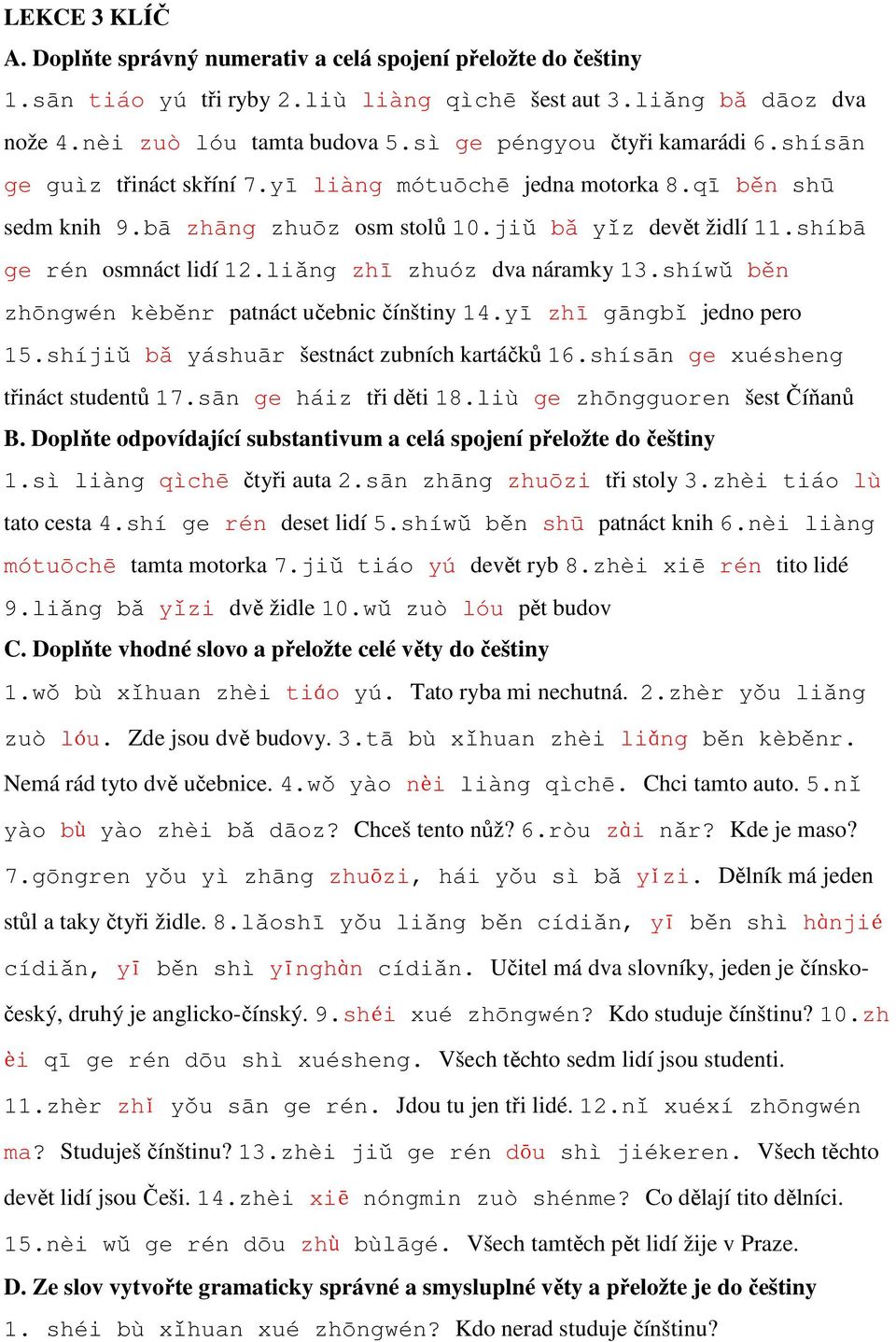 shíbā ge rén osmnáct lidí 12.liǎng zhī zhuóz dva náramky 13.shíwǔ běn zhōngwén kèběnr patnáct učebnic čínštiny 14.yī zhī gāngbǐ jedno pero 15.shíjiǔ bǎ yáshuār šestnáct zubních kartáčků 16.