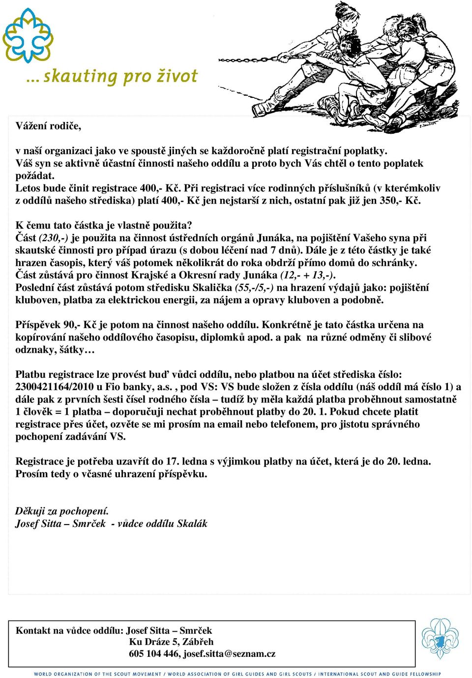 K čemu tato částka je vlastně použita? Část (230,-) je použita na činnost ústředních orgánů Junáka, na pojištění Vašeho syna při skautské činnosti pro případ úrazu (s dobou léčení nad 7 dnů).