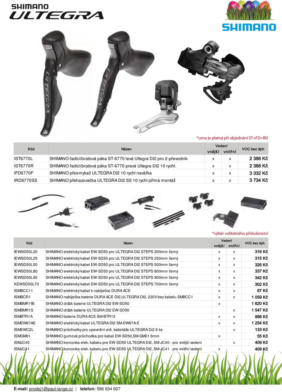 x x IFD6770F SHIMANO přesmykač ULTEGRA DI2 10 rychl navářka x x IRD6770SS SHIMANO přehazovačka ULTEGRA DI2 SS 10 rychl přímá montáž x x 2 388 Kč 2 388 Kč 3 332 Kč 3 734 Kč *výběr volitelného