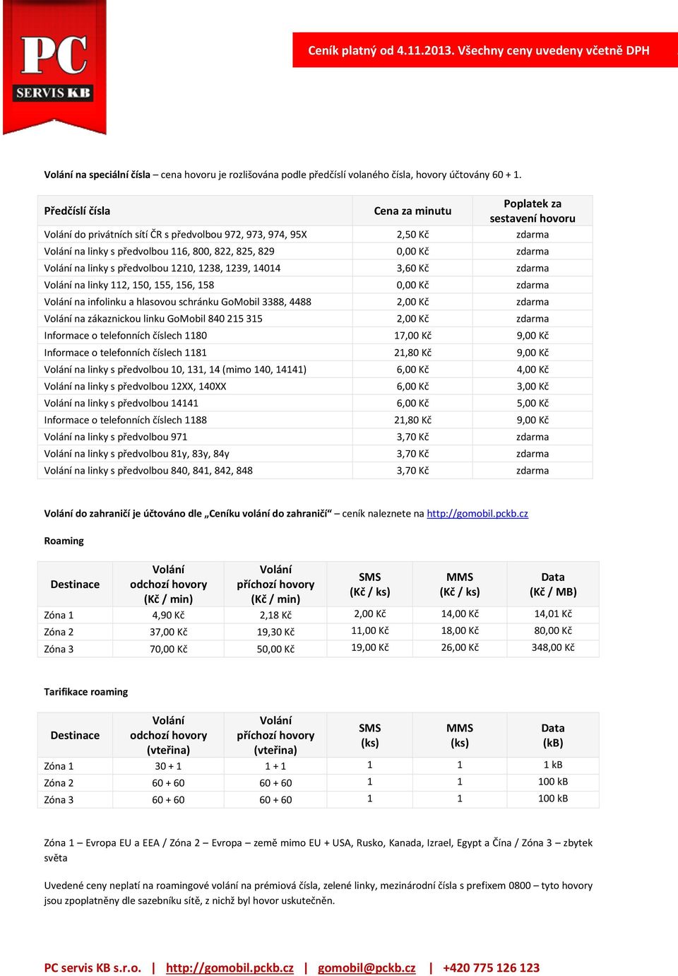 Kč na linky 112, 150, 155, 156, 158 0,00 Kč na infolinku a hlasovou schránku GoMobil 3388, 4488 2,00 Kč na zákaznickou linku GoMobil 840 215 315 2,00 Kč Informace o telefonních číslech 1180 17,00 Kč