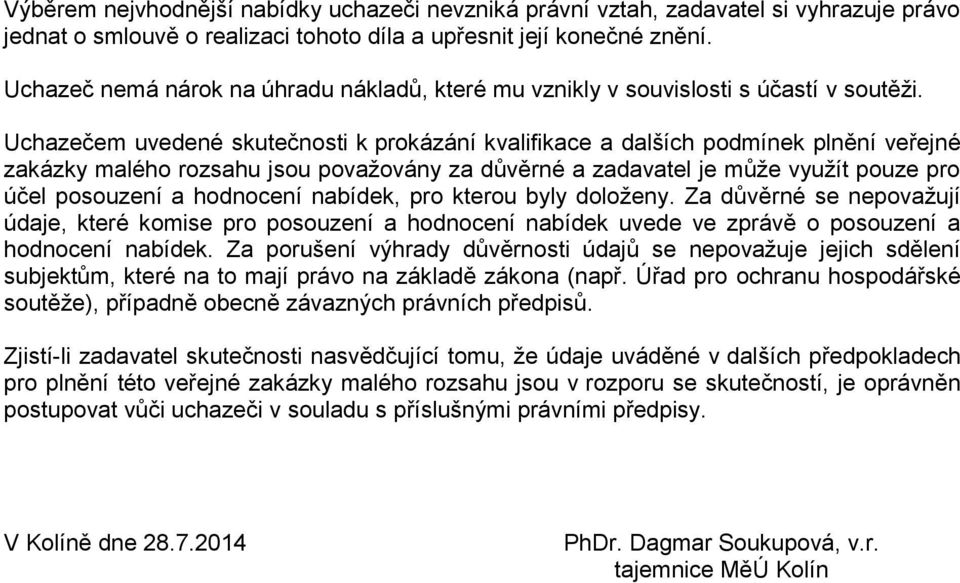Uchazečem uvedené skutečnosti k prokázání kvalifikace a dalších podmínek plnění veřejné zakázky malého rozsahu jsou považovány za důvěrné a zadavatel je může využít pouze pro účel posouzení a
