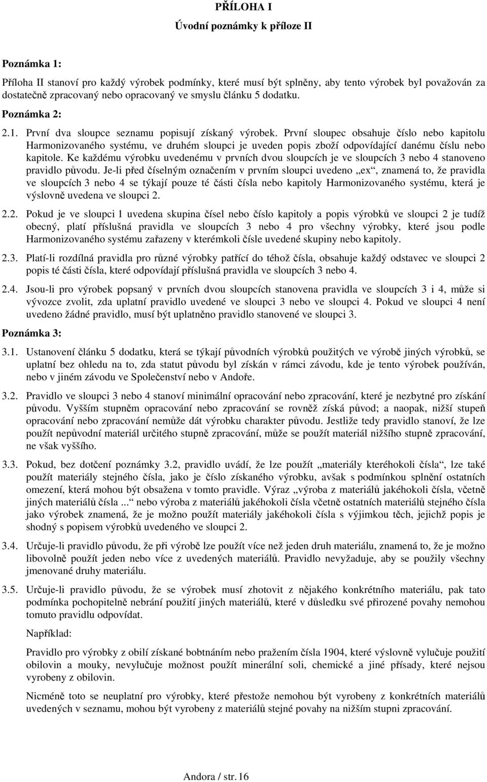 První sloupec obsahuje číslo nebo kapitolu Harmonizovaného systému, ve druhém sloupci je uveden popis zboží odpovídající danému číslu nebo kapitole.