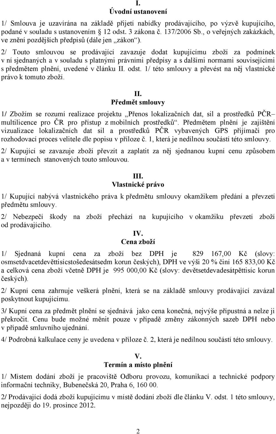 2/ Touto smlouvou se prodávající zavazuje dodat kupujícímu zboží za podmínek v ní sjednaných a v souladu s platnými právními předpisy a s dalšími normami souvisejícími s předmětem plnění, uvedené v