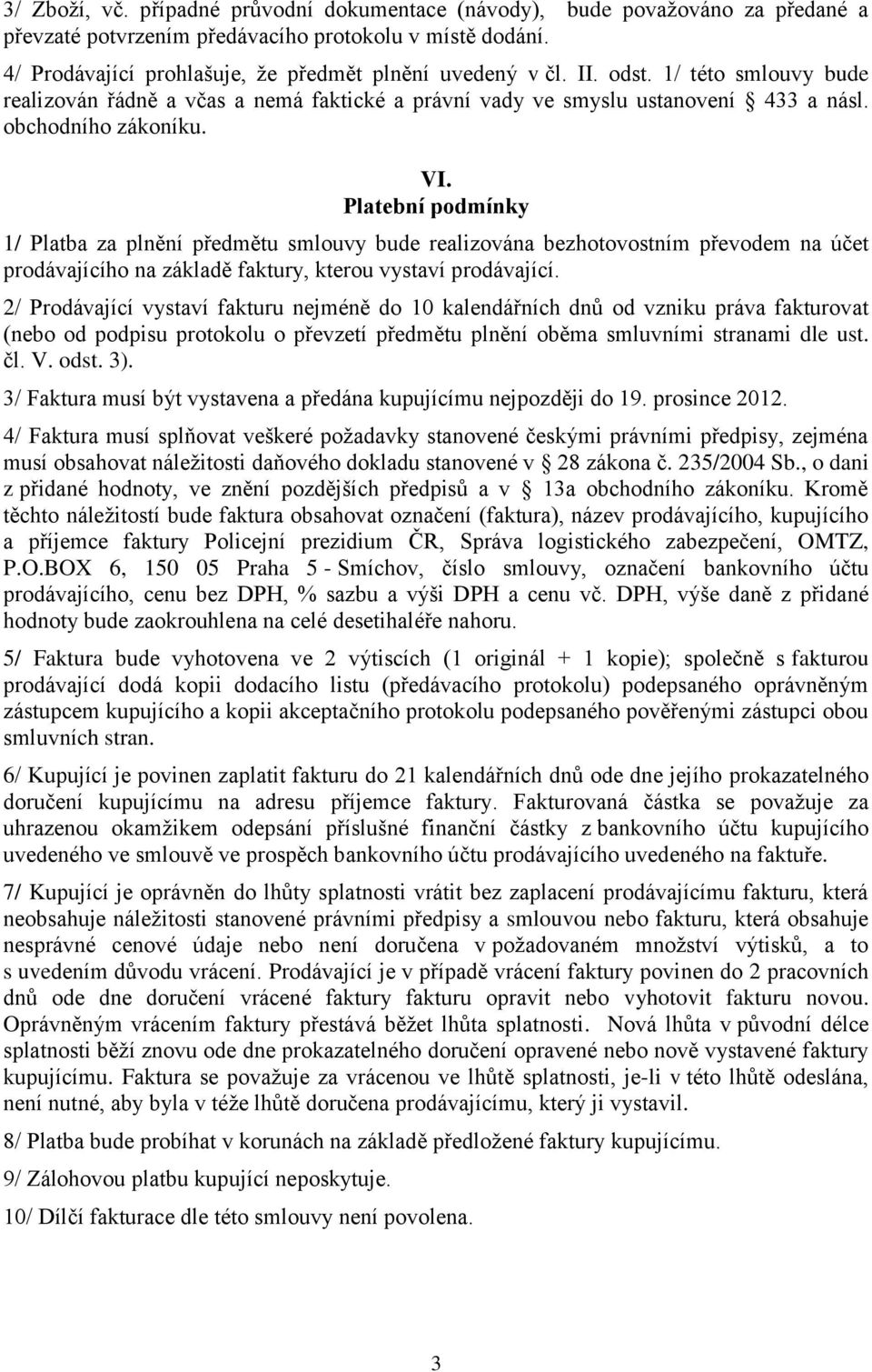 Platební podmínky 1/ Platba za plnění předmětu smlouvy bude realizována bezhotovostním převodem na účet prodávajícího na základě faktury, kterou vystaví prodávající.