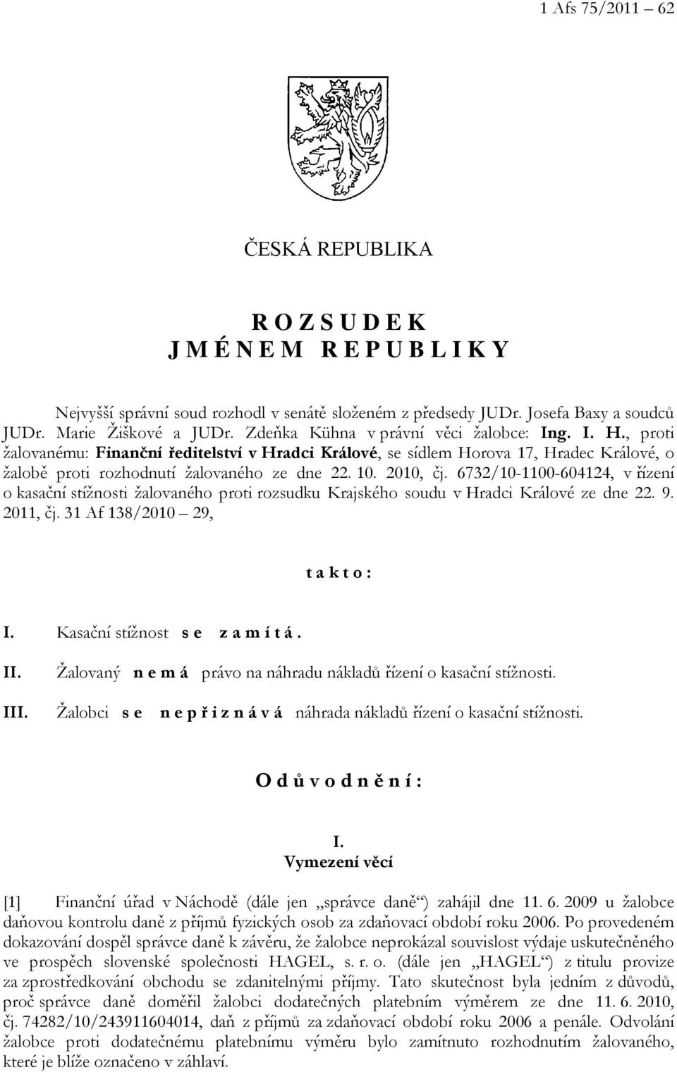 2010, čj. 6732/10-1100-604124, v řízení o kasační stížnosti žalovaného proti rozsudku Krajského soudu v Hradci Králové ze dne 22. 9. 2011, čj. 31 Af 138/2010 29, t a k t o : I.