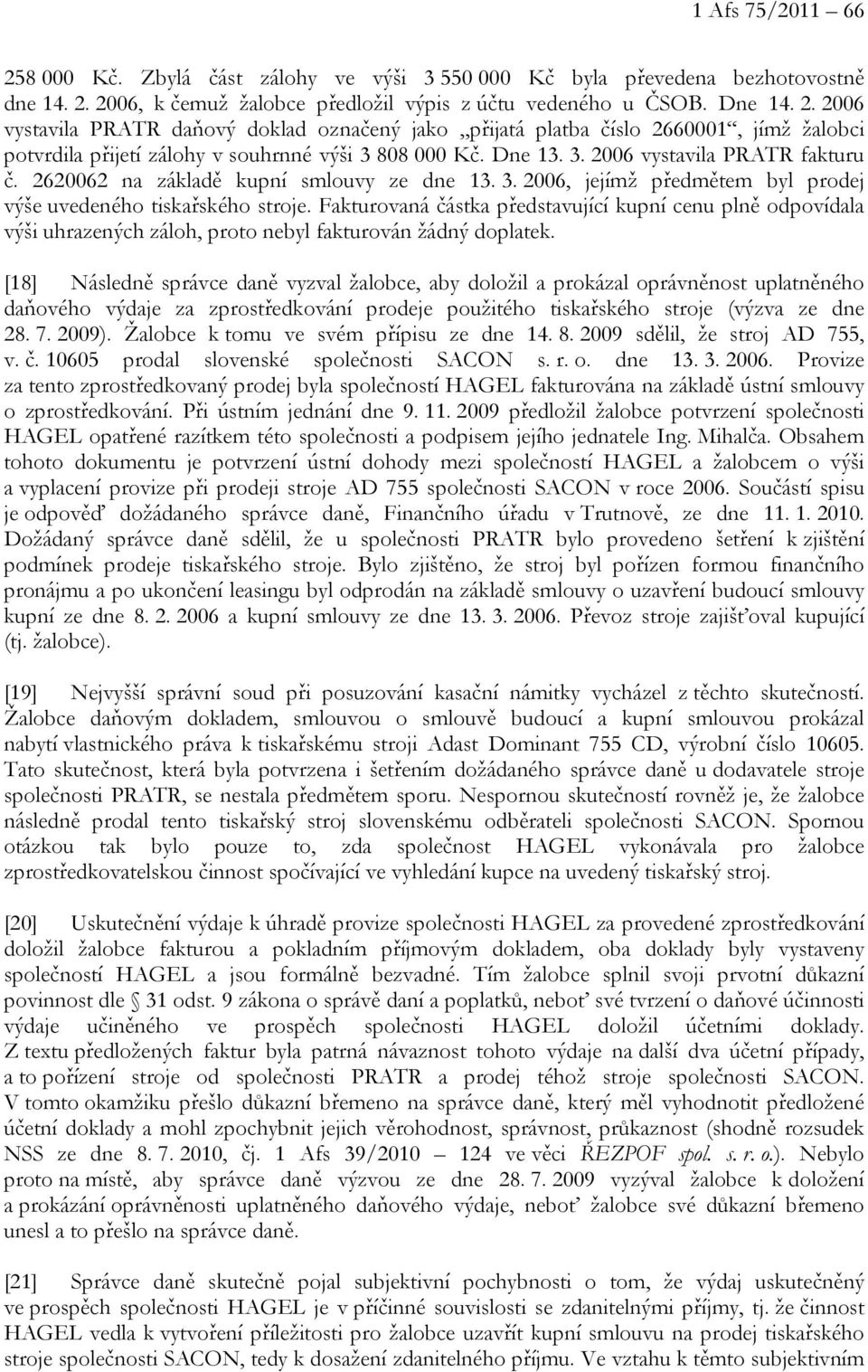 Fakturovaná částka představující kupní cenu plně odpovídala výši uhrazených záloh, proto nebyl fakturován žádný doplatek.