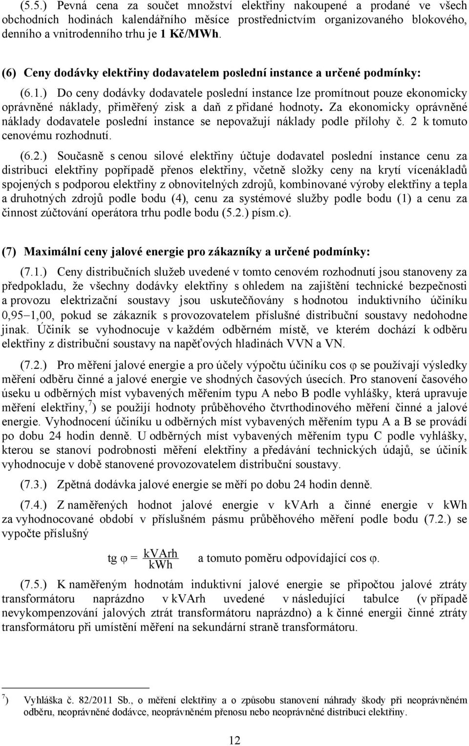 ) Do ceny dodávky dodavatele poslední instance lze promítnout pouze ekonomicky oprávněné náklady, přiměřený zisk a daň z přidané hodnoty.