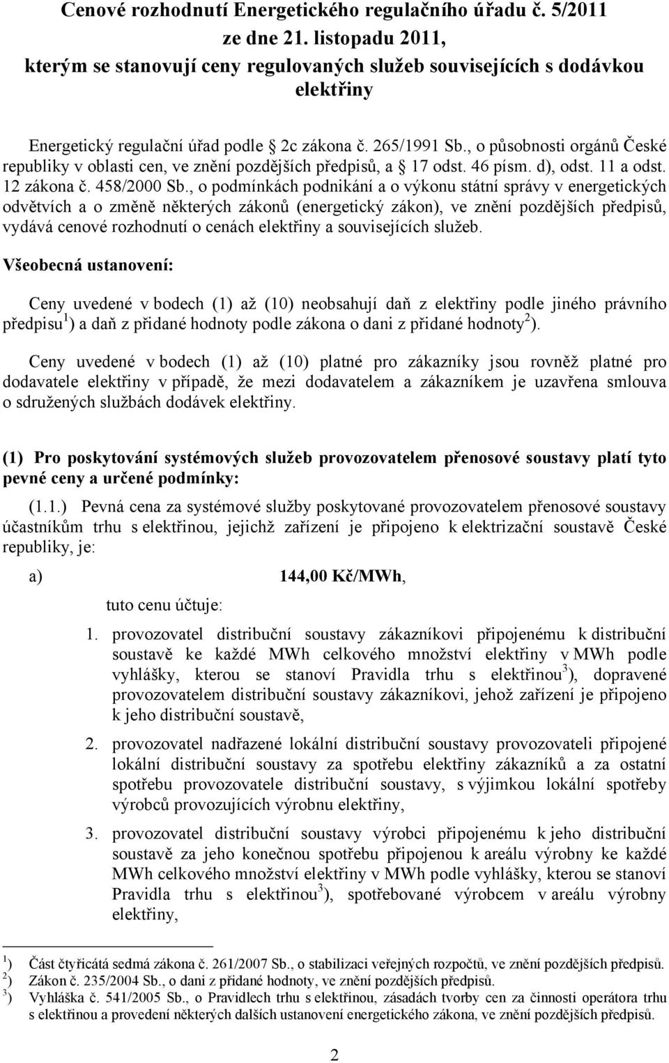 , o působnosti orgánů České republiky v oblasti cen, ve znění pozdějších předpisů, a 17 odst. 46 písm. d), odst. 11 a odst. 12 zákona č. 458/2000 Sb.