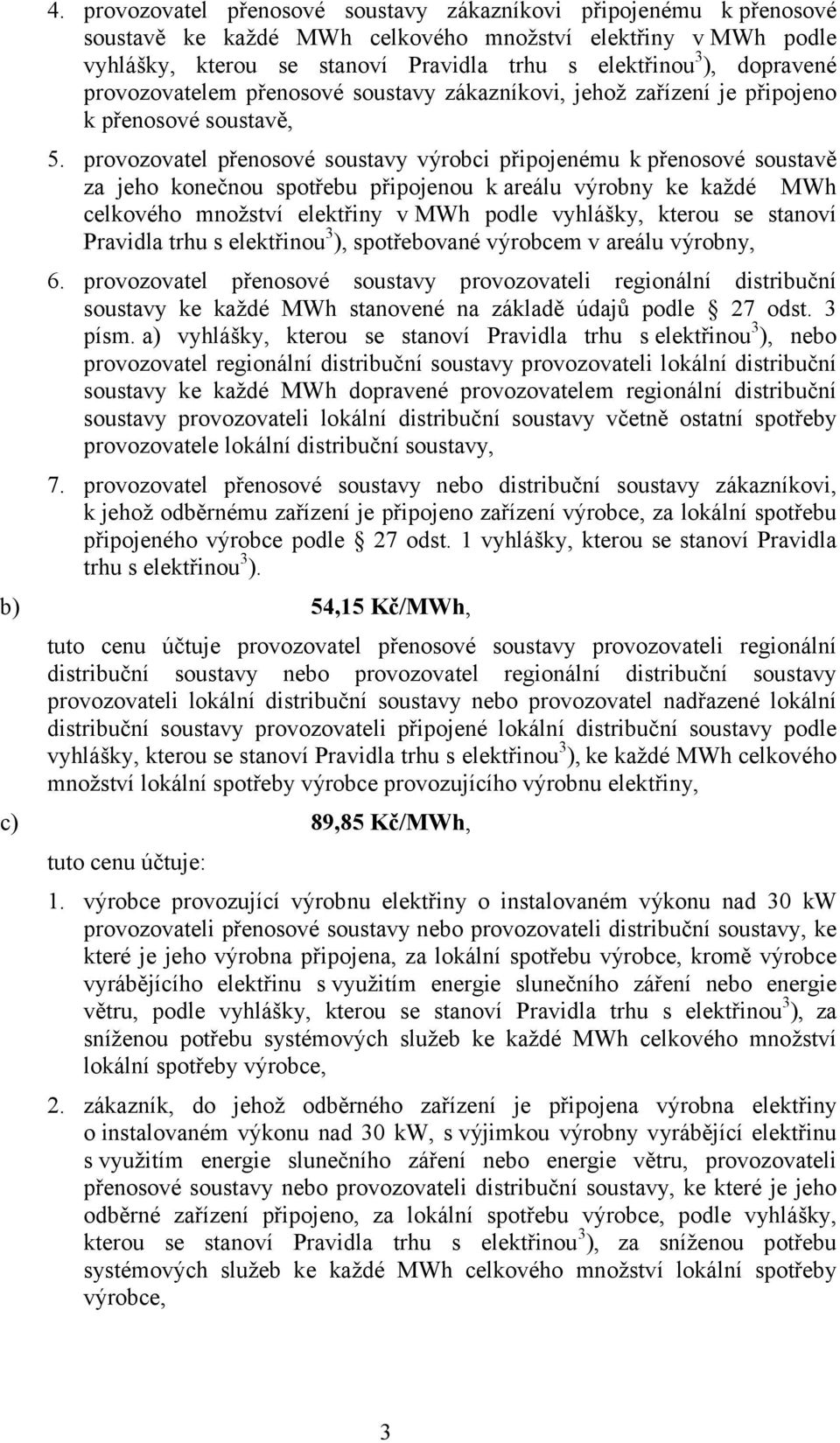 provozovatel přenosové soustavy výrobci připojenému k přenosové soustavě za jeho konečnou spotřebu připojenou k areálu výrobny ke každé MWh celkového množství elektřiny vmwh podle vyhlášky, kterou se