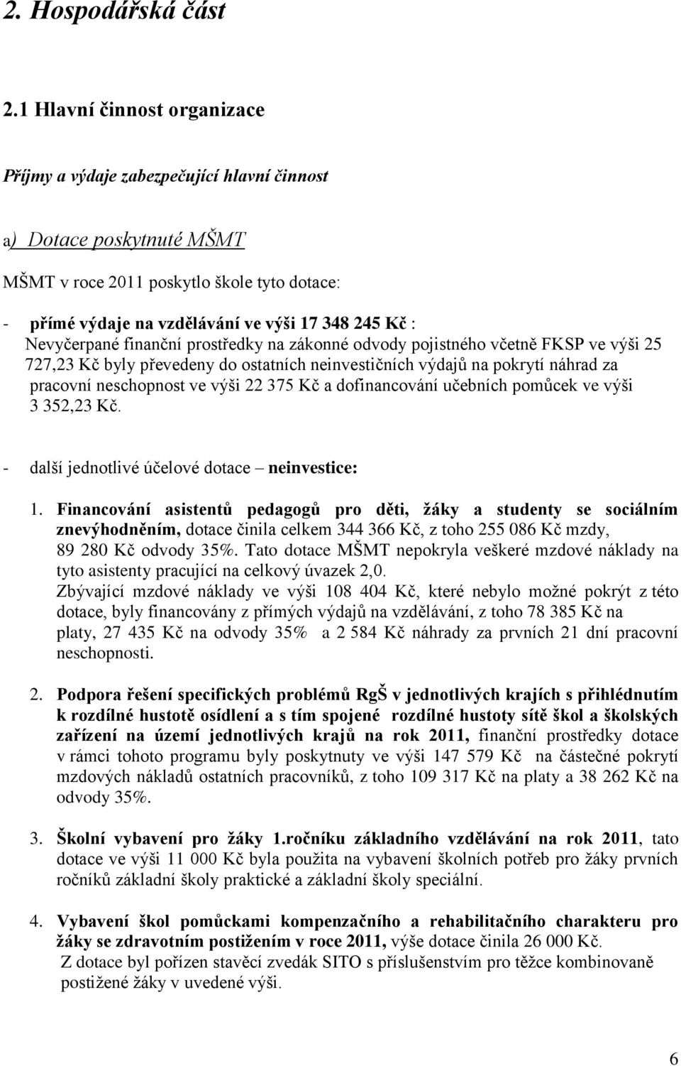 Nevyčerpané finanční prostředky na zákonné odvody pojistného včetně FKSP ve výši 25 727,23 Kč byly převedeny do ostatních neinvestičních výdajů na pokrytí náhrad za pracovní neschopnost ve výši 22