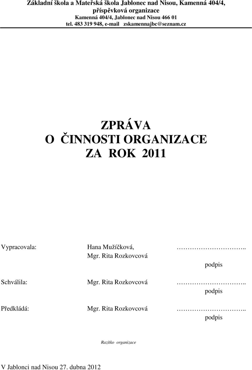 cz ZPRÁVA O ČINNOSTI ORGANIZACE ZA ROK 2011 Vypracovala: Hana Mužíčková, Mgr. Rita Rozkovcová.