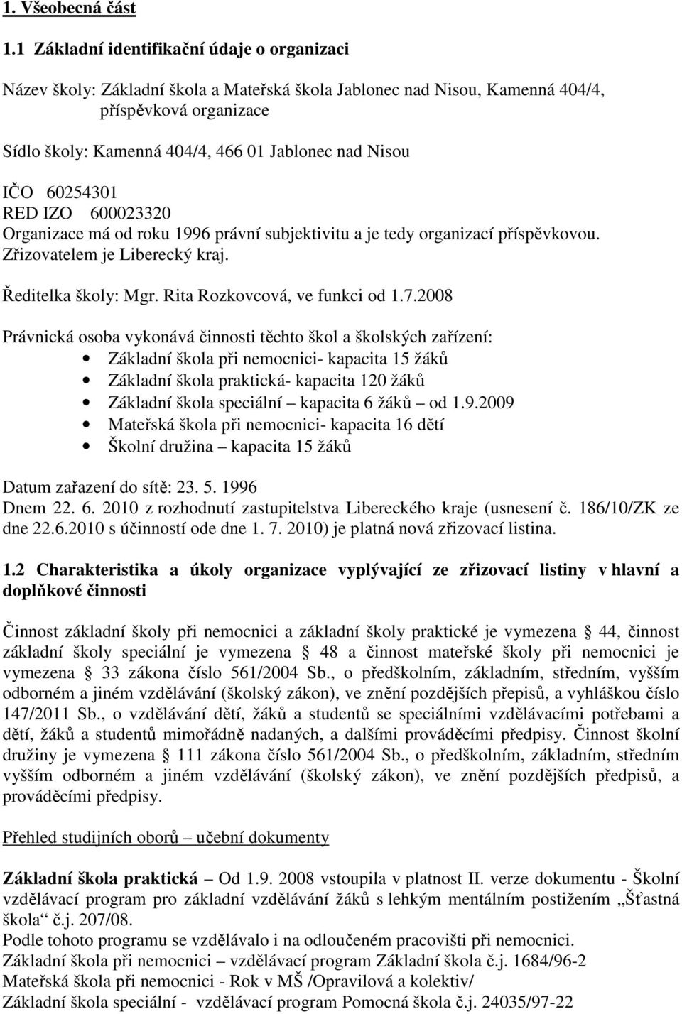 Nisou IČO 60254301 RED IZO 600023320 Organizace má od roku 1996 právní subjektivitu a je tedy organizací příspěvkovou. Zřizovatelem je Liberecký kraj. Ředitelka školy: Mgr.