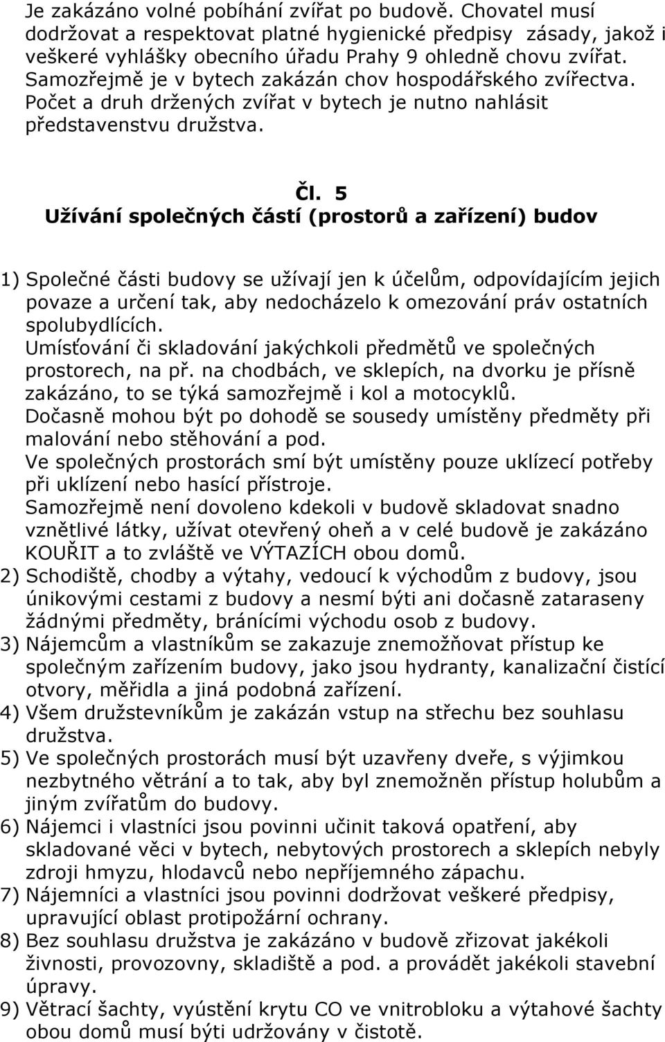 5 Užívání společných částí (prostorů a zařízení) budov 1) Společné části budovy se užívají jen k účelům, odpovídajícím jejich povaze a určení tak, aby nedocházelo k omezování práv ostatních