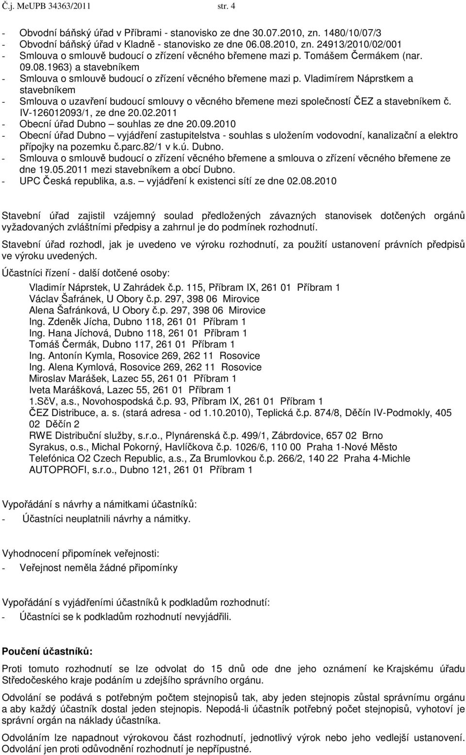 Vladimírem Náprstkem a stavebníkem - Smlouva o uzavření budoucí smlouvy o věcného břemene mezi společností ČEZ a stavebníkem č. IV-126012093/1, ze dne 20.02.2011 - Obecní úřad Dubno souhlas ze dne 20.