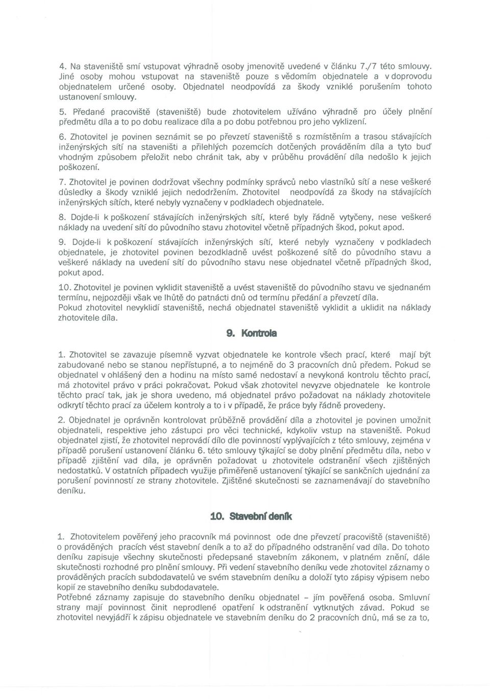 Predane pracoviste (staveniste) bude zhotovitelem uzfvano vyhradne pro ucely plnenf predmetu dna a to po dobu realizace dna a po dobu potrebnou pro jeho vyklizenf. 6.