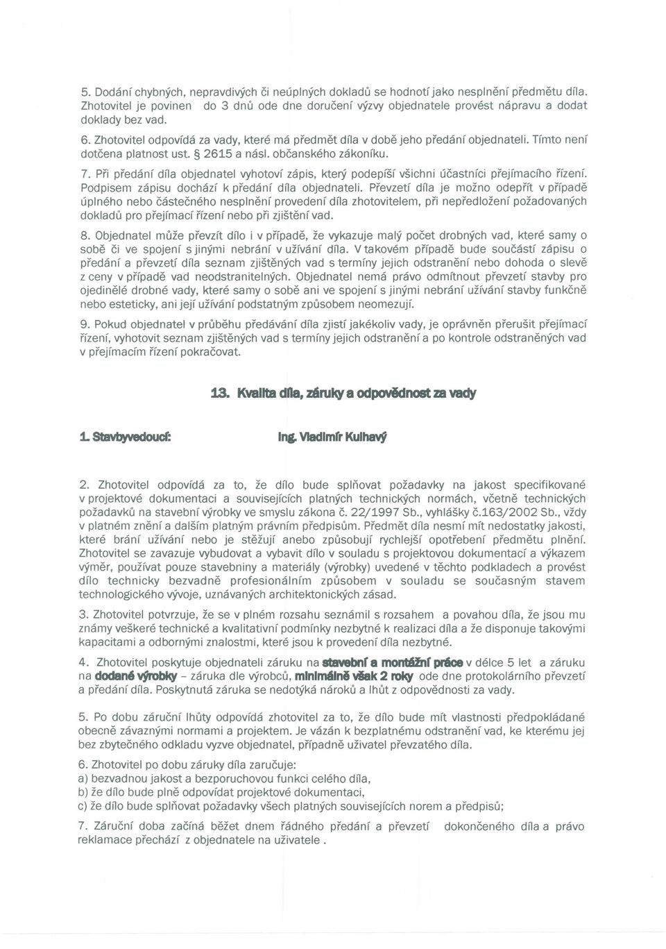 Tfmto nenf dotcena platnost ust. 2615 a nasi. obcanskeho zakonfku. 7. Pri predanf dfla objednatel vyhotovf zapis, ktery podepisf vsichni ucastnfci prejfmacfho ffzenf.