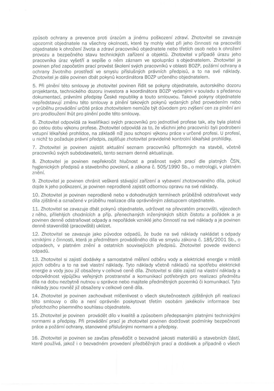 nebo k ohrozenf provozu a bezpecneho stavu technickych zaffzenf a objektu. Zhotovitel v pffpade urazu jeho pracovnfka uraz vysetff a sepfse a nem zaznam ve spolupraci s objednatelem.