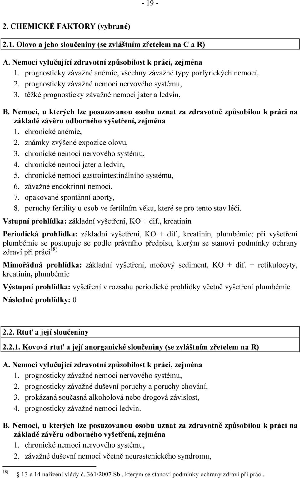 chronické nemoci jater a ledvin, 5. chronické nemoci gastrointestinálního systému, 6. závažné endokrinní nemoci, 7. opakované spontánní aborty, 8.