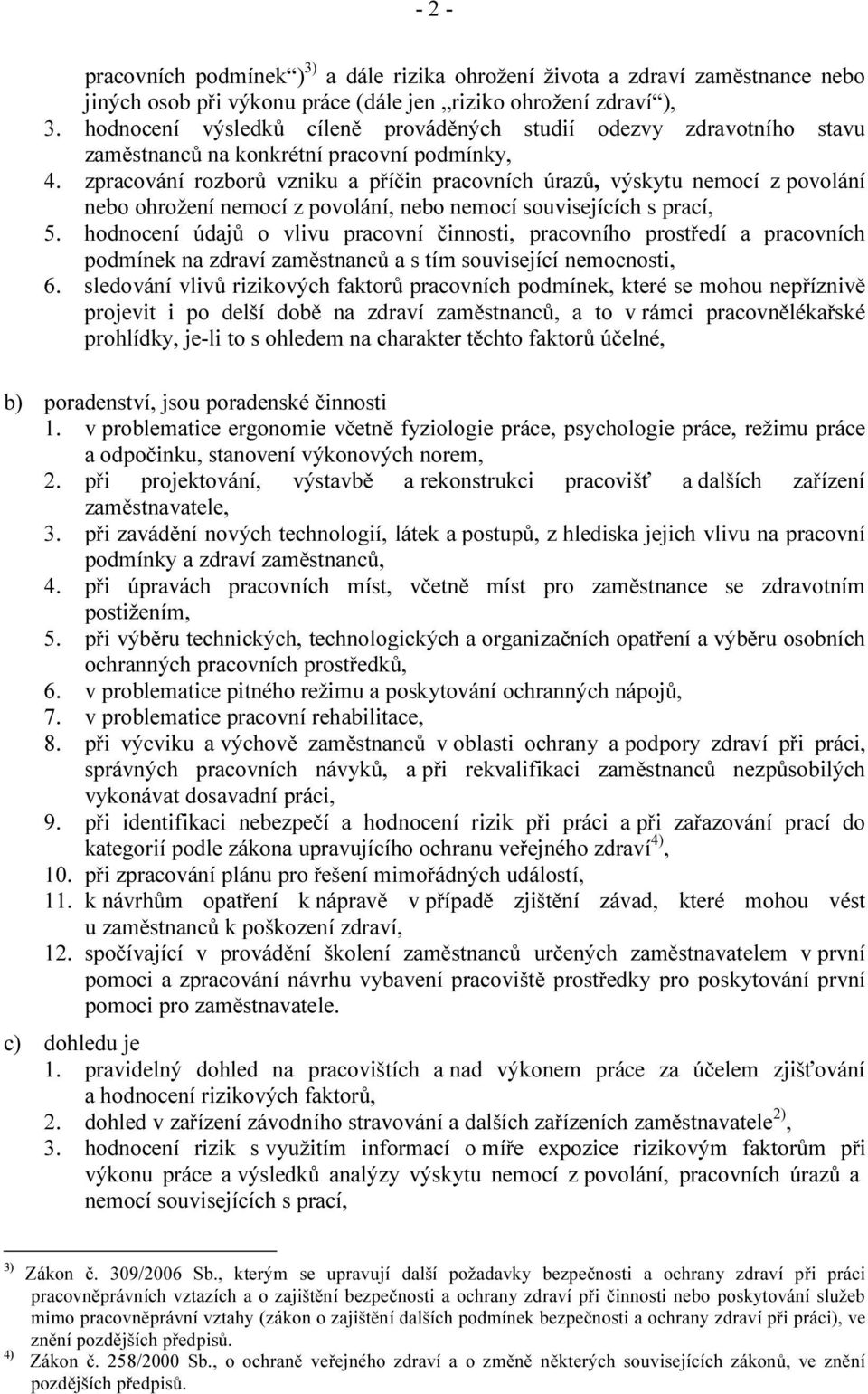 zpracování rozborů vzniku a příčin pracovních úrazů, výskytu nemocí z povolání nebo ohrožení nemocí z povolání, nebo nemocí souvisejících s prací, 5.