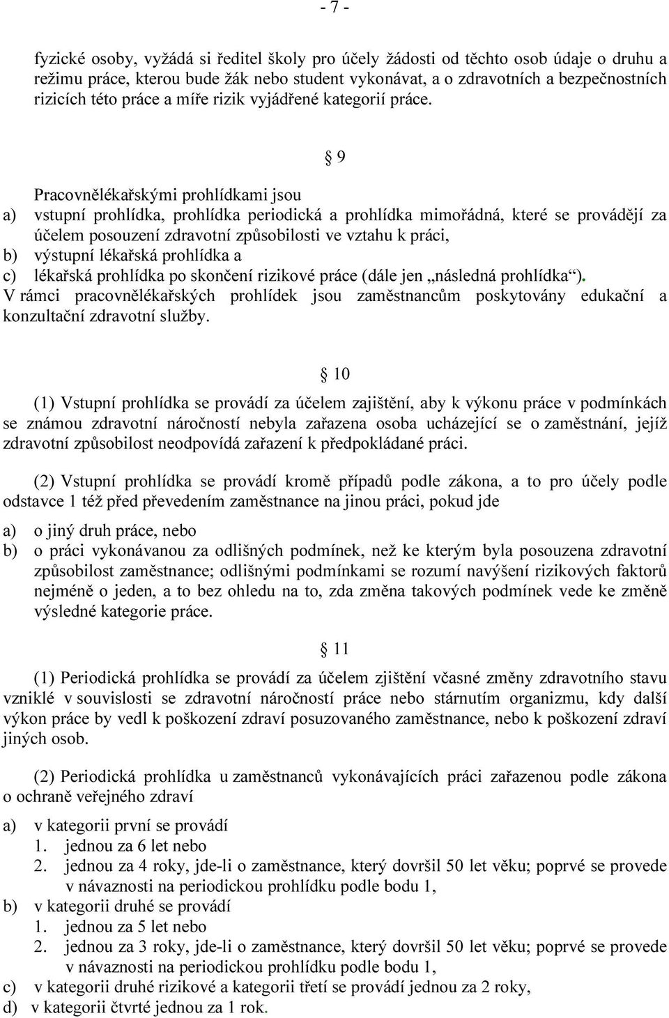 9 Pracovnělékařskými prohlídkami jsou a) vstupní prohlídka, prohlídka periodická a prohlídka mimořádná, které se provádějí za účelem posouzení zdravotní způsobilosti ve vztahu k práci, b) výstupní