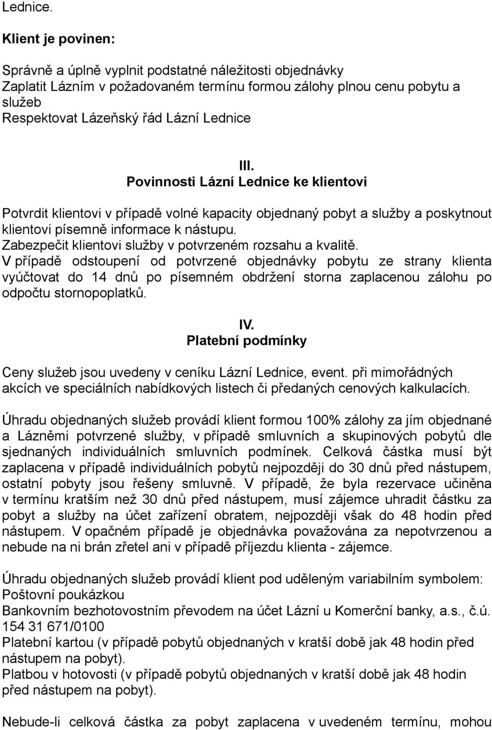 Povinnosti Lázní Lednice ke klientovi Potvrdit klientovi v případě volné kapacity objednaný pobyt a služby a poskytnout klientovi písemně informace k nástupu.