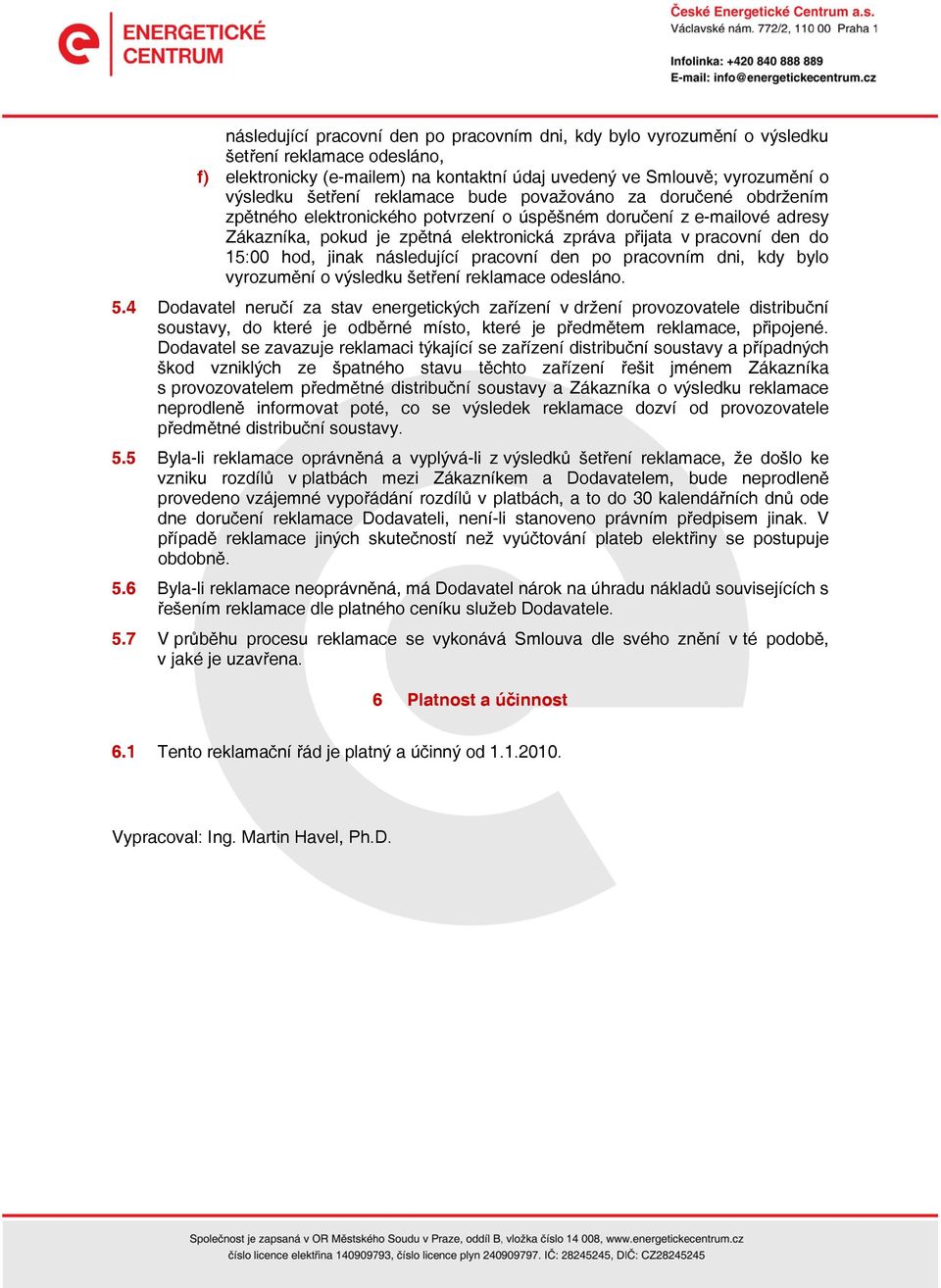 hod, jinak následující pracovní den po pracovním dni, kdy bylo vyrozumění o výsledku šetření reklamace odesláno. 5.