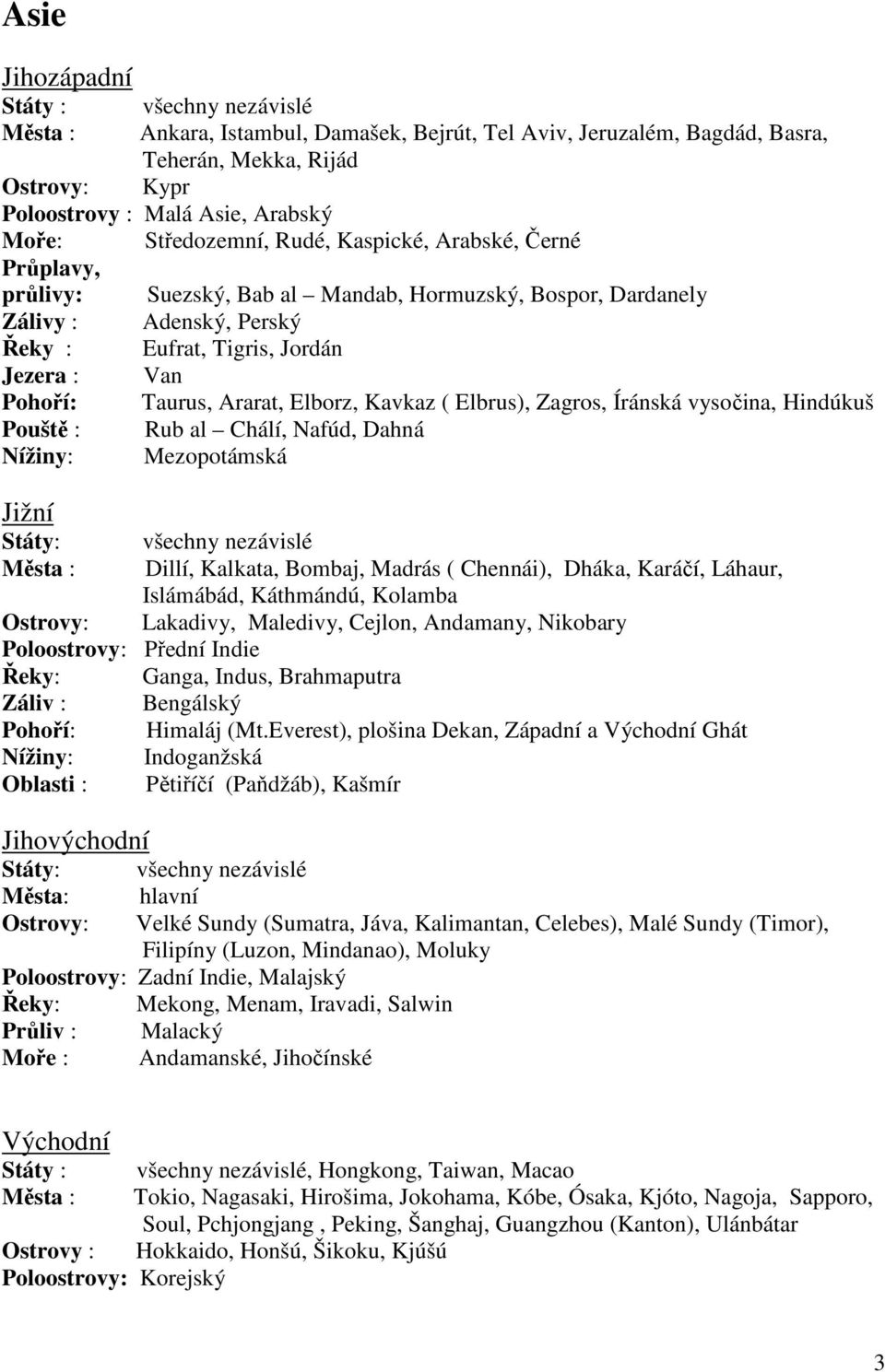 Elborz, Kavkaz ( Elbrus), Zagros, Íránská vysočina, Hindúkuš Pouště : Rub al Chálí, Nafúd, Dahná Nížiny: Mezopotámská Jižní Státy: všechny nezávislé Města : Dillí, Kalkata, Bombaj, Madrás ( Chennái),