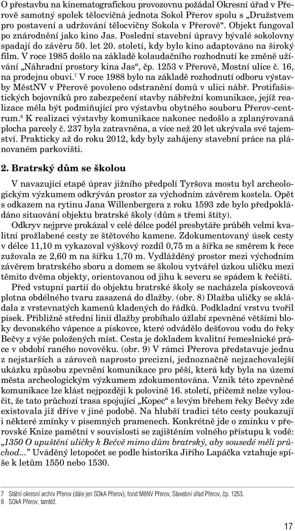 V roce 1985 do lo na základû kolaudaãního rozhodnutí ke zmûnû uïívání Náhradní prostory kina Jas, ãp. 1253 v Pfierovû, Mostní ulice ã. 16, na prodejnu obuvi.