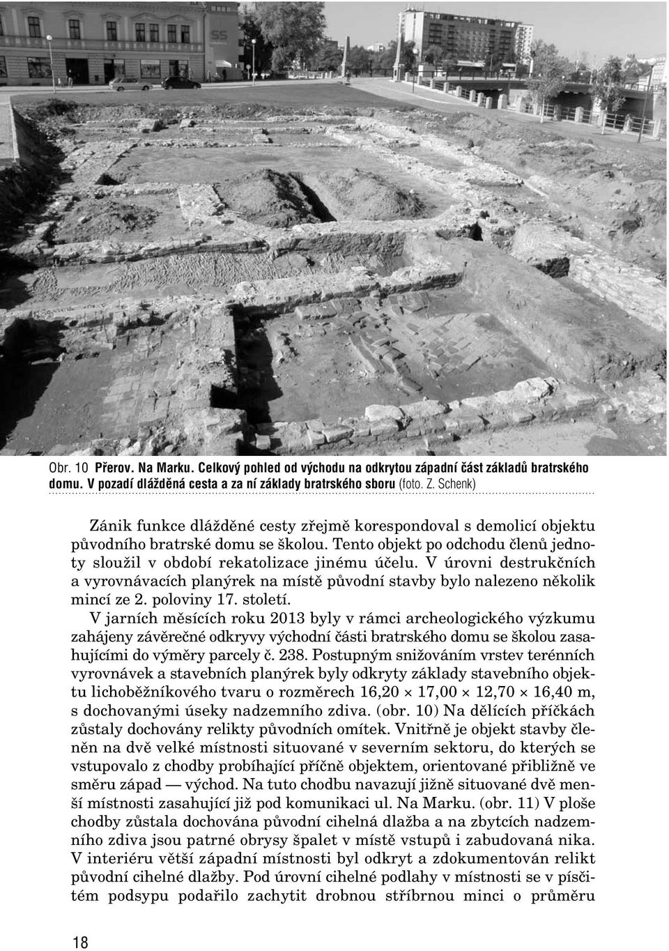 V úrovni destrukãních a vyrovnávacích plan rek na místû pûvodní stavby bylo nalezeno nûkolik mincí ze 2. poloviny 17. století.