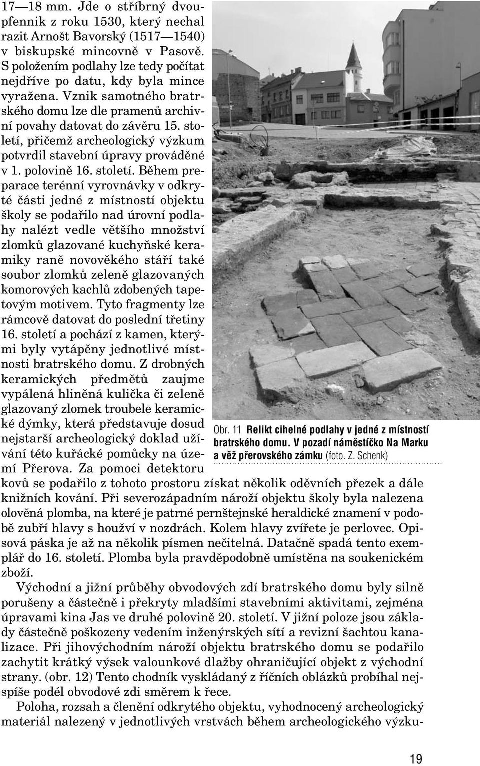 století, pfiiãemï archeologick v zkum potvrdil stavební úpravy provádûné v 1. polovinû 16. století.