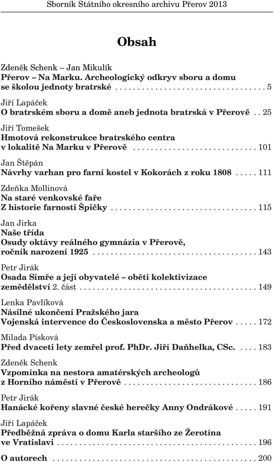 ........................... 101 Jan tûpán Návrhy varhan pro farní kostel v Kokorách z roku 1808..... 111 ZdeÀka Mollinová Na staré venkovské fafie Z historie farnosti piãky.
