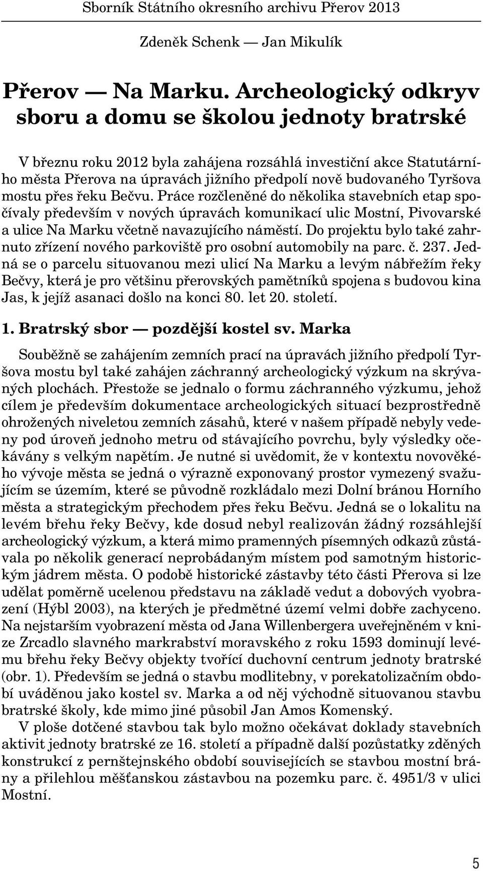 mostu pfies fieku Beãvu. Práce rozãlenûné do nûkolika stavebních etap spoãívaly pfiedev ím v nov ch úpravách komunikací ulic Mostní, Pivovarské a ulice Na Marku vãetnû navazujícího námûstí.