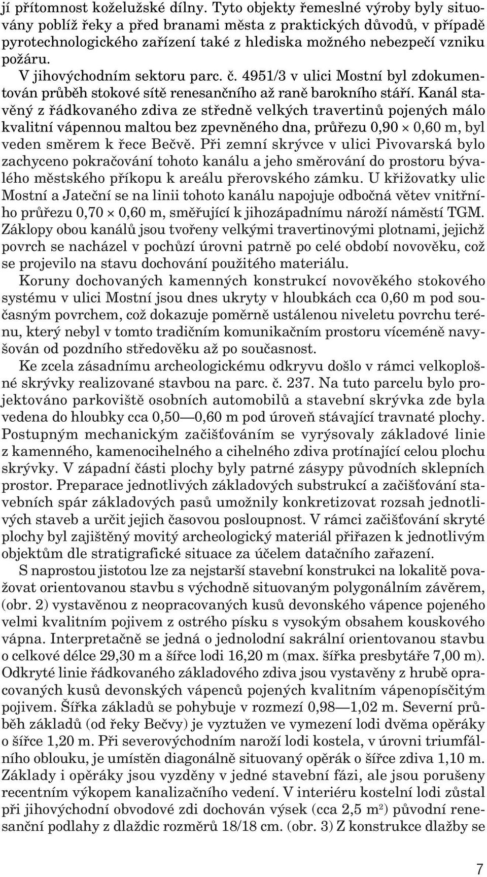 V jihov chodním sektoru parc. ã. 4951/3 v ulici Mostní byl zdokumentován prûbûh stokové sítû renesanãního aï ranû barokního stáfií.