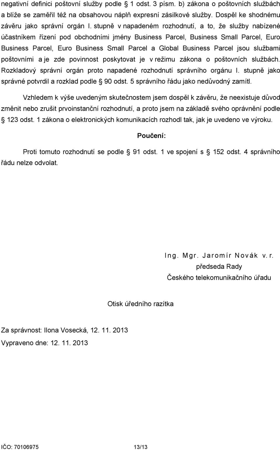 stupně v napadeném rozhodnutí, a to, že služby nabízené účastníkem řízení pod obchodními jmény Business Parcel, Business Small Parcel, Euro Business Parcel, Euro Business Small Parcel a Global